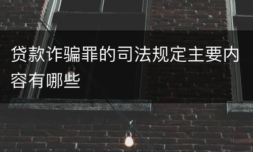 贷款诈骗罪的司法规定主要内容有哪些