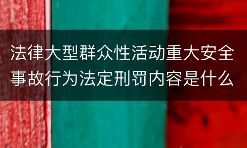 法律大型群众性活动重大安全事故行为法定刑罚内容是什么样