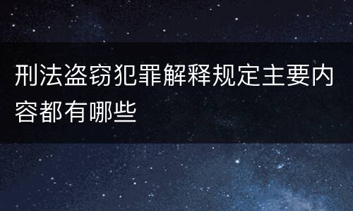 刑法盗窃犯罪解释规定主要内容都有哪些