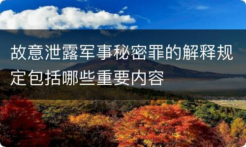 故意泄露军事秘密罪的解释规定包括哪些重要内容