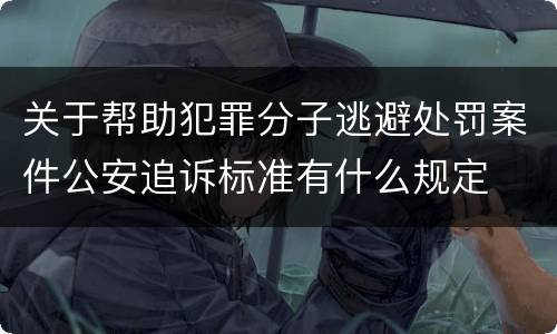 关于帮助犯罪分子逃避处罚案件公安追诉标准有什么规定