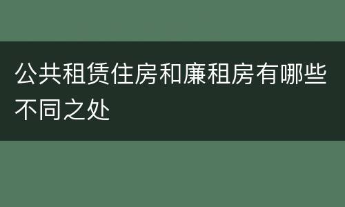 公共租赁住房和廉租房有哪些不同之处