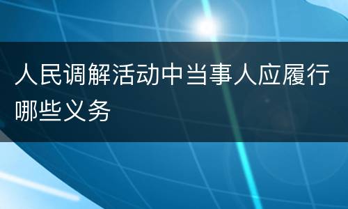 人民调解活动中当事人应履行哪些义务