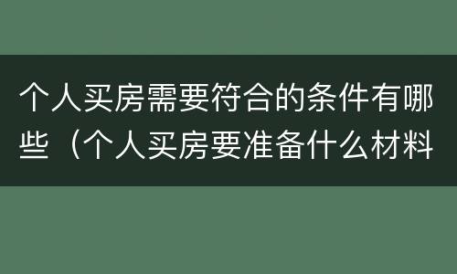 个人买房需要符合的条件有哪些（个人买房要准备什么材料）