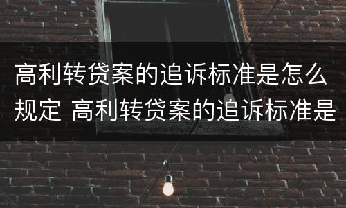 高利转贷案的追诉标准是怎么规定 高利转贷案的追诉标准是怎么规定出来的