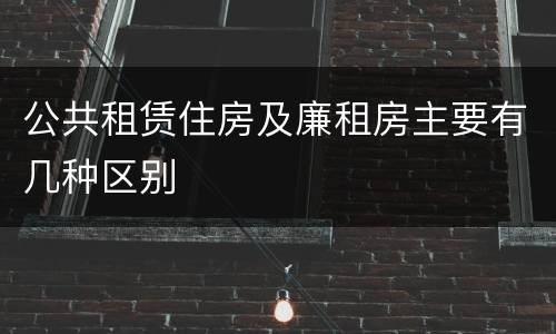 公共租赁住房及廉租房主要有几种区别