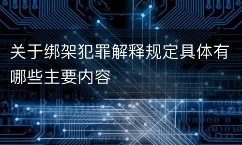 关于绑架犯罪解释规定具体有哪些主要内容