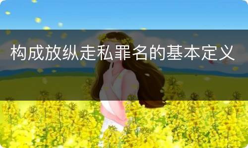 构成放纵走私罪名的基本定义