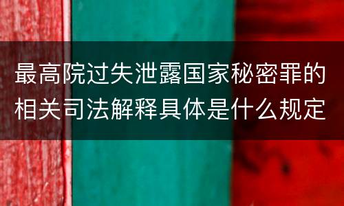 最高院过失泄露国家秘密罪的相关司法解释具体是什么规定