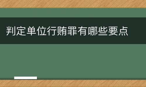 判定单位行贿罪有哪些要点