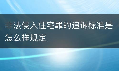 非法侵入住宅罪的追诉标准是怎么样规定