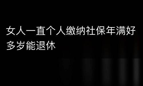 女人一直个人缴纳社保年满好多岁能退休