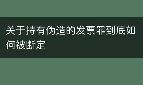 关于持有伪造的发票罪到底如何被断定