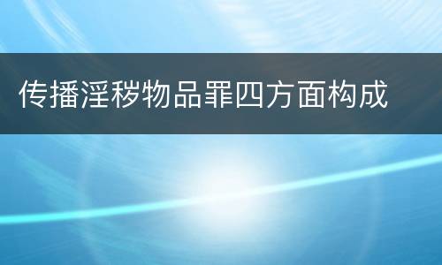 传播淫秽物品罪四方面构成