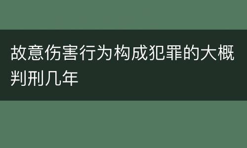 故意伤害行为构成犯罪的大概判刑几年