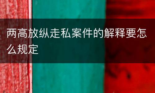 两高放纵走私案件的解释要怎么规定