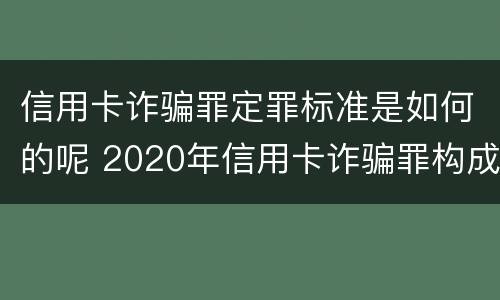 信用卡诈骗罪定罪标准是如何的呢 2020年信用卡诈骗罪构成要件