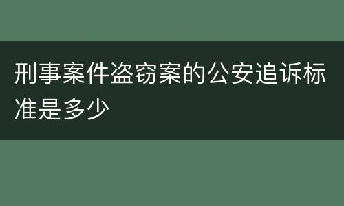 刑事案件盗窃案的公安追诉标准是多少