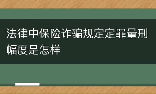 法律中保险诈骗规定定罪量刑幅度是怎样