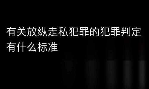 有关放纵走私犯罪的犯罪判定有什么标准