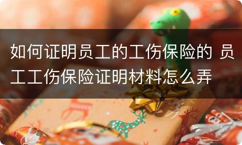 如何证明员工的工伤保险的 员工工伤保险证明材料怎么弄