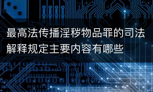 最高法传播淫秽物品罪的司法解释规定主要内容有哪些