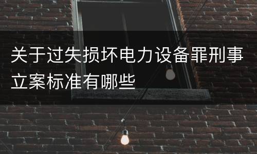 关于过失损坏电力设备罪刑事立案标准有哪些