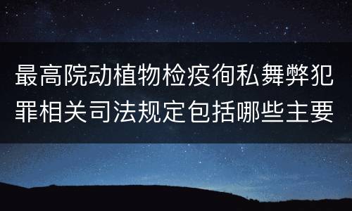 最高院动植物检疫徇私舞弊犯罪相关司法规定包括哪些主要内容