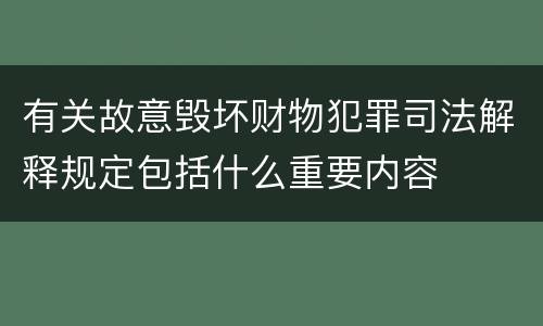 有关故意毁坏财物犯罪司法解释规定包括什么重要内容