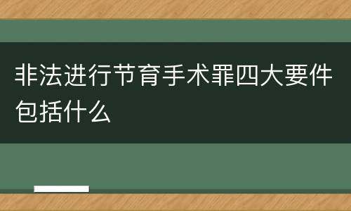 非法进行节育手术罪四大要件包括什么