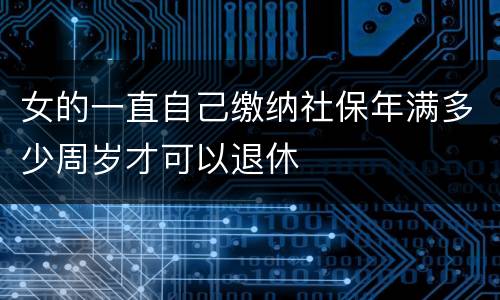 女的一直自己缴纳社保年满多少周岁才可以退休