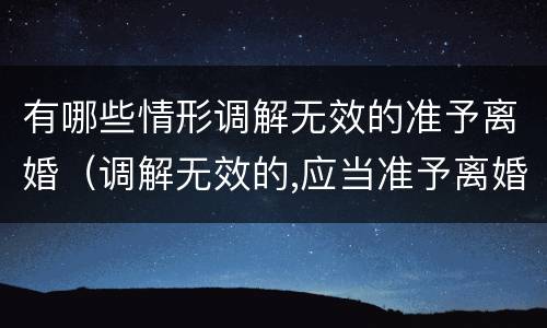 有哪些情形调解无效的准予离婚（调解无效的,应当准予离婚 调解由谁负责）