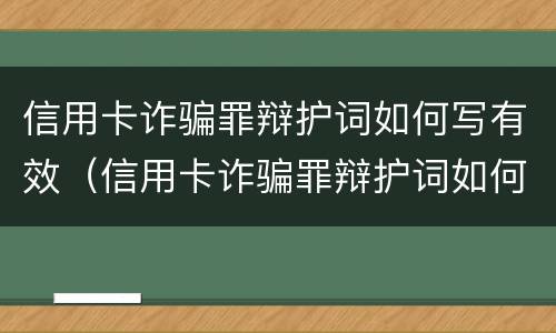 信用卡诈骗罪辩护词如何写有效（信用卡诈骗罪辩护词如何写有效）