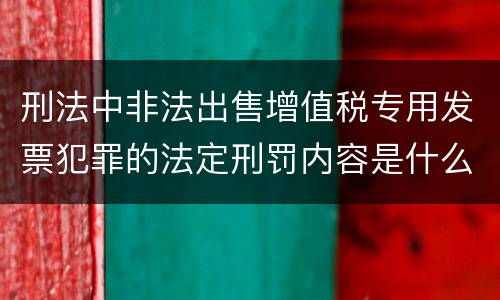 刑法中非法出售增值税专用发票犯罪的法定刑罚内容是什么