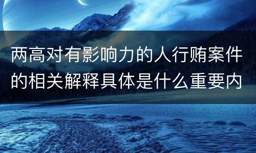 两高对有影响力的人行贿案件的相关解释具体是什么重要内容