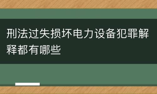 刑法过失损坏电力设备犯罪解释都有哪些