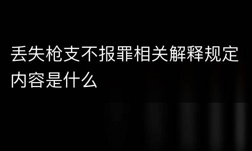 丢失枪支不报罪相关解释规定内容是什么