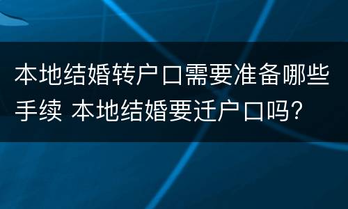 本地结婚转户口需要准备哪些手续 本地结婚要迁户口吗?