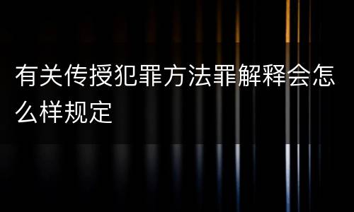 有关传授犯罪方法罪解释会怎么样规定