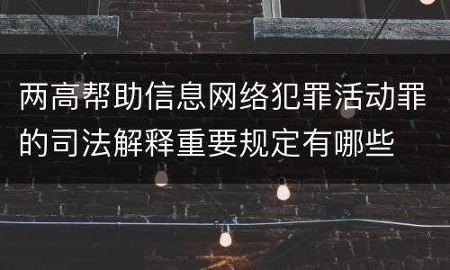 两高帮助信息网络犯罪活动罪的司法解释重要规定有哪些