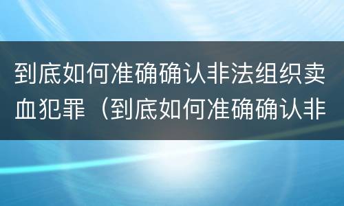 到底如何准确确认非法组织卖血犯罪（到底如何准确确认非法组织卖血犯罪行为）