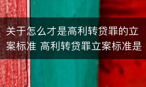 关于怎么才是高利转贷罪的立案标准 高利转贷罪立案标准是5万,这个怎么鉴定