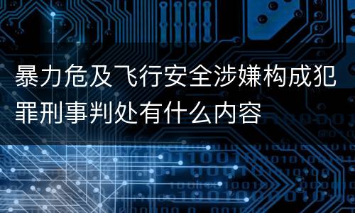 暴力危及飞行安全涉嫌构成犯罪刑事判处有什么内容