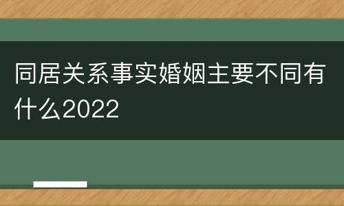 同居关系事实婚姻主要不同有什么2022