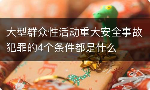 大型群众性活动重大安全事故犯罪的4个条件都是什么