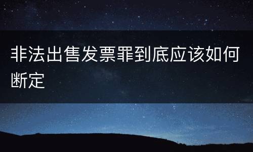 非法出售发票罪到底应该如何断定