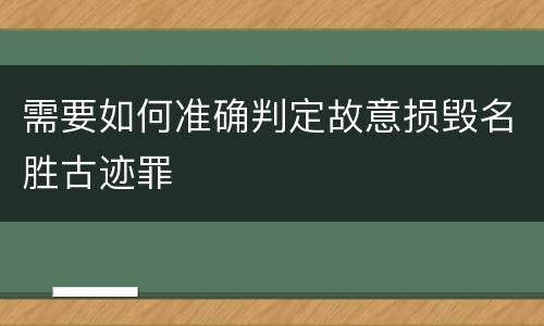 需要如何准确判定故意损毁名胜古迹罪