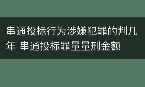 串通投标行为涉嫌犯罪的判几年 串通投标罪量量刑金额