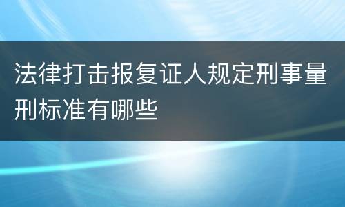 法律打击报复证人规定刑事量刑标准有哪些