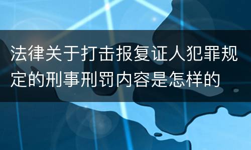 法律关于打击报复证人犯罪规定的刑事刑罚内容是怎样的